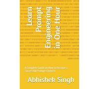 Learn Prompt Engineering in One Hour: A Complete Guide on How to Become a Successful Prompt Engineer