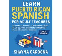Learn Puerto Rican Spanish for Adult Teachers: Essential Phrases, Classroom Dialogues, and Cultural Insights to Communicate and Teach with Confidence