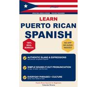 Learn Puerto Rican Spanish: The Complete Beginner's Guide to Speak Real Boricua Spanish - Authentic Slang, Pronunciation & Everyday Phrases (Puerto Rican Spanish for Beginners)