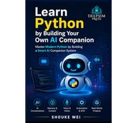 Learn Python by Building Your Own AI Companion: Master Modern Python by Building a Smart AI Companion System