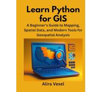 Learn Python for GIS: A Beginner’s Guide to Mapping, Spatial Data, and Modern Tools for Geospatial Analysis