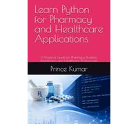 Learn Python for Pharmacy and Healthcare Applications: A Practical Guide for Pharmacy Students, Researchers, and Healthcare Professionals: 1