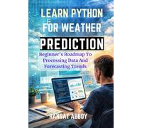 LEARN PYTHON FOR WEATHER PREDICTION: Beginner’s Roadmap To Processing Data And Forecasting Trends