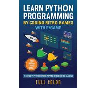 Learn Python Programming by Coding Retro Games with Pygame: A Hands-On Python Course Inspired by 80s and 90s Classics: 2