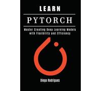 LEARN PYTORCH: Master Creating Deep Learning Models with Flexibility and Efficiency