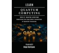 LEARN QUANTUM COMPUTING BOOK 02: QUANTUM ALGORITHMS: Understand the Algorithmic Foundations of Quantum Processing