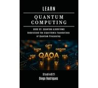 LEARN QUANTUM COMPUTING BOOK 02: QUANTUM ALGORITHMS: Understand the Algorithmic Foundations of Quantum Processing: 2