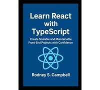 Learn React with TypeScript: Create Scalable and Maintainable Front End Projects with Confidence