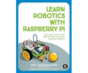 Learn Robotics with Raspberry Pi: Build and Code Your Own Moving, Sensing, Thinking Robots