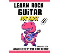 Learn Rock Guitar for Kids: With Exclusive Video Course to Guide Every Lesson
