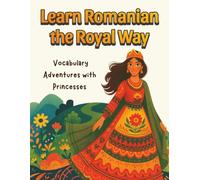 Learn Romanian the Royal Way: Vocabulary Adventures with Princesses | English-Romanian Children’s Book