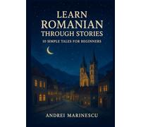 Learn Romanian Through Stories: 10 Simple Tales for Beginners: A1 Beginner’s Guide to Vocabulary, Grammar, and Everyday Conversation with 10 Illustrated Tales