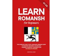Learn Romansh for Beginners: The Complete, Easy & Fast Language Learning Guide to Romansh Grammar, Vocabulary, Phrases & Everyday Conversations for English Speakers: 1