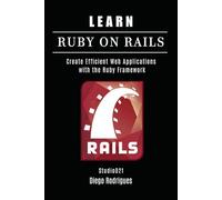 LEARN RUBY ON RAILS: Create Efficient Web Applications with the Ruby Framework