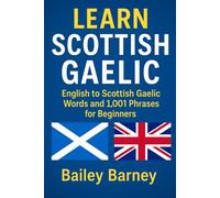 Learn Scottish Gaelic: English to Scottish Gaelic Words and 1,001 Phrases for Beginners