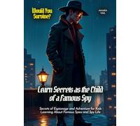Learn Secrets as the Child of a Famous Spy: Secrets of Espionage and Adventure for Kids Learning About Famous Spies and Spy Life