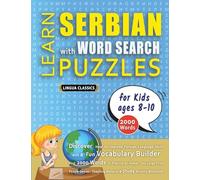 LEARN SERBIAN WITH WORD SEARCH PUZZLES FOR KIDS 8 - 10 - Discover How to Improve Foreign Language Skills with a Fun Vocabulary Builder. Find 2000 ... - Teaching Material, Study Activity Workbook