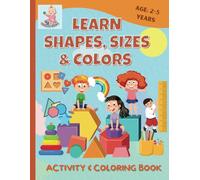 Learn Shapes, Sizes & Colors: Activity & Coloring Book | Girls & Boys Ages 2- 5 Years | 79 Pages