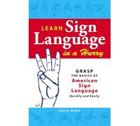 Learn Sign Language in a Hurry: Grasp the Basics of American Sign Language Quickly and Easily