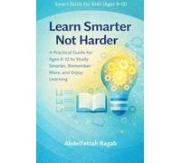 Learn Smarter Not Harder: A Practical Guide for Ages 8-12 to Study Smarter and Enjoy Learning