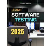 Learn Software Testing 2025: Master Manual Automation Security Performance Mobile And API Testing While Building Confidence In Quality Through Skills Strategy And Professional Growth