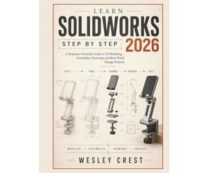 Learn SolidWorks Step by Step 2026: A Beginner-Friendly Guide to 3D Modeling, Assemblies, Drawings, and Real-World Design Projects