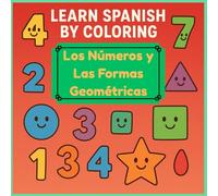 Learn Spanish by Coloring: Los Números y las Formas Geométricas: A fun bilingual coloring book to learn numbers and shapes in Spanish!