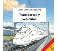 Learn Spanish by coloring - Transporte y vehículos: A fun and educational coloring book to learn Spanish words about transport and vehicles