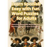 Learn Spanish Easy with Fun Word Puzzles for Adults : A Spanish Workbook for Beginners & Intermediate Learners Featuring Crosswords, Word Searches, Matching Games & Word Scrambles