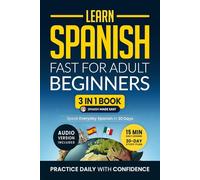 Learn Spanish Fast for Adult Beginners: 3-in-1 Workbook: Master Spanish with 15-Minute Daily Lessons, Practical Exercises, Common Words & Phrases, and Essential Grammar Rules to Live By