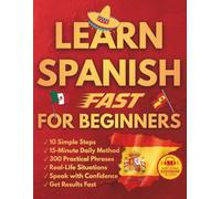 Learn Spanish Fast for Beginners: 10 Simple Steps and a Proven 15-Minute Daily Method with Real Conversations and Practical Phrases to Finally Speak with Confidence in Everyday Situations