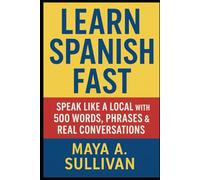 Learn Spanish Fast: Speak Like a Local with 500 Words, Phrases & Real Conversations