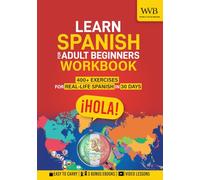 Learn Spanish for Adult Beginners Workbook: 400+ Daily Exercises to Master Vocabulary, Grammar, and Real-Life Conversations in 30 Days