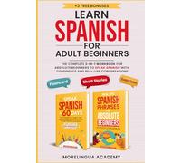 Learn Spanish for Adults: THE COMPLETE 2-IN-1 WORKBOOK FOR ABSOLUTE BEGINNERS TO SPEAK SPANISH WITH CONFIDENCE AND REAL-LIFE CONVERSATIONS
