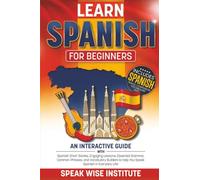 Learn Spanish for Beginners: An Interactive Guide with Spanish Short Stories, Engaging Lessons, Essential Grammar, Common Phrases, and Vocabulary Builders to Help You Speak Spanish in Everyday Life!