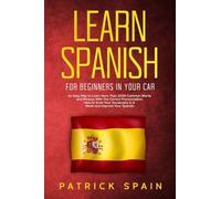 Learn Spanish for Beginners in Your Car: An Easy Way to Learn More than 2000 Common Words and Phrases with the Correct Pronunciation. How to Grow Your Vocabulary in a Week and Improve Your Spanish