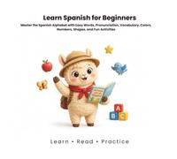 Learn Spanish for Beginners: Master the Spanish Alphabet with Easy Words, Pronunciation, Vocabulary, Colors, Numbers and Shapes