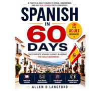 LEARN SPANISH IN 60 DAYS FOR ADULT BEGINNERS: A Practical Daily Course for Speaking, Understanding, and Using Real Spanish with Confidence