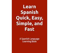Learn Spanish Quick, Easy, Simple, and Fast: Spanish Language Learning Book