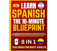 Learn Spanish - The 10-Minute Blueprint: A Complete 60-Day Roadmap to Spanish Fluency for Adult Beginners | Daily Exercises, Short Stories and Real-Life Conversations to Start Speaking Like a Local