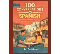 Learn Spanish through 100 Everyday Conversations with English Translation:Speak in Any Daily Life Situation: Real-Life Spoken Dialogues for Adult Beginners,Travelers and Newcomers(A1-A2 Graded Storys)