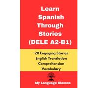 Learn Spanish Through Stories DELE(A2-B1): 20 Short Stories in Spanish with English Translation, Comprehension & Vocabulary list for Upper Beginners