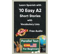 Learn Spanish with 10 Easy A2 Short Stories with Vocabulary Lists for Beginners: Bilingual Book in Spanish and English - Parallel text - Learning Spanish for Adult Beginners