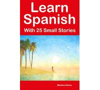 Learn Spanish With 25 Small Stories : Short Stories in Spanish and English for Beginners and Intermediate Learners