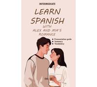 Learn spanish with Alex and Mia’s romance: Spanish-English Book for Intermediate Learners (B1 Level) with Pronunciation Guide & Vocabulary