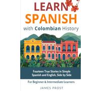 Learn Spanish with Colombian History: 14 Colombian History True Short Stories in Simple Spanish and English. Learn with Real-World Stories!