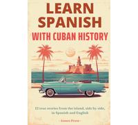 Learn Spanish with Cuban History: 12 True Stories in Simple Spanish and English, Side by Side - Bilingual Parallel Text for Beginner and Intermediate Learners (A1-B2). Learn Spanish with Real Stories!