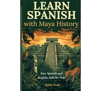 Learn Spanish with Maya History: True Stories in Simple Spanish and English, Side by Side - Bilingual Parallel Text for Beginner and Intermediate Learners (A1-B2). Learn Spanish with Real Stories!