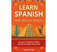 Learn Spanish with Mexican History: 14 True Stories in Simple Spanish and English, Side by Side - Bilingual Parallel Text for Beginner and ... (A1-B2). Learn Spanish with Real Stories!