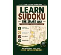 Learn Sudoku the Smart Way: A Step-by-Step Visual Training Manual with Color Illustrations, Practice Puzzles, and Complete Solutions for Beginners & Intermediate Players